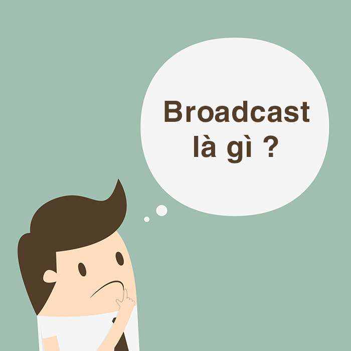 Broadcast là gì? Khám phá ý nghĩa thực sự của Broadcast