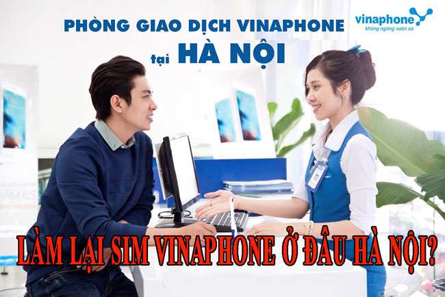 Bật mí địa chỉ và thủ tục làm lại sim 4g Vinaphone tại Hà Nội